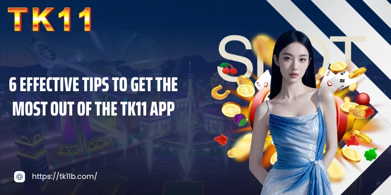 6 effective tips to get the most out of the TK11 app