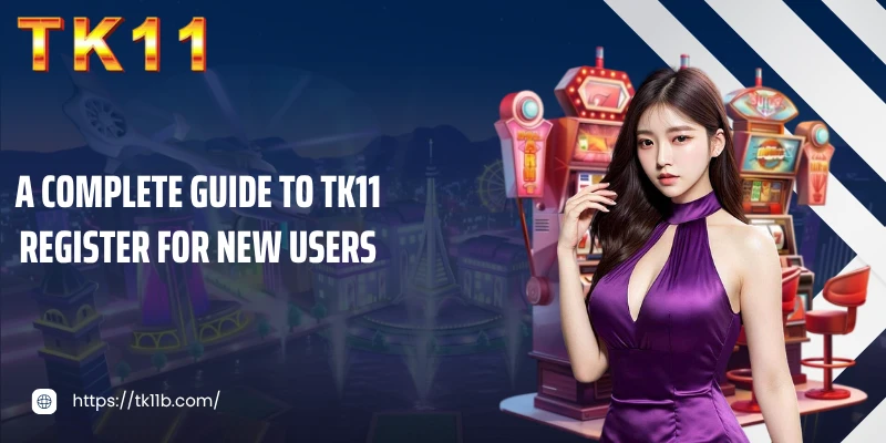 A complete guide to TK11 register for new users
