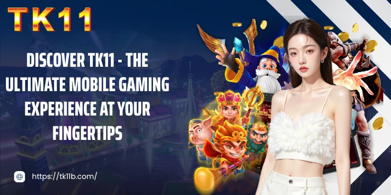 Discover TK11 - The ultimate mobile gaming experience at your fingertips