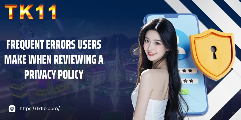 Frequent errors users make when reviewing a privacy policy