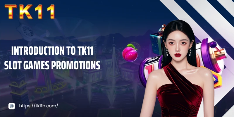 Introduction to TK11 slot games promotions
