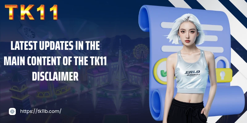 Latest updates in the main content of the TK11 disclaimer