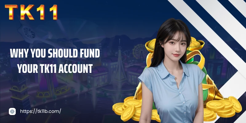 Why you should fund your TK11 account